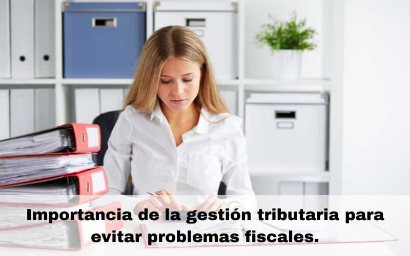 La importancia de la gestión tributaria para evitar problemas fiscales.