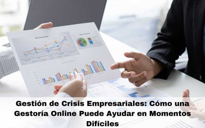 Gestión de Crisis Empresariales: Cómo una Gestoría Online Puede Ayudar en Momentos Difíciles