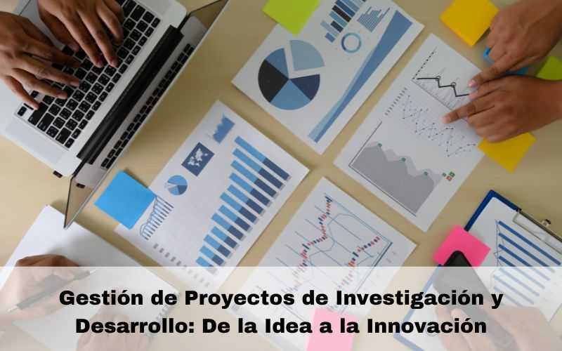 Gestión de Proyectos de Investigación y Desarrollo: De la Idea a la Innovación