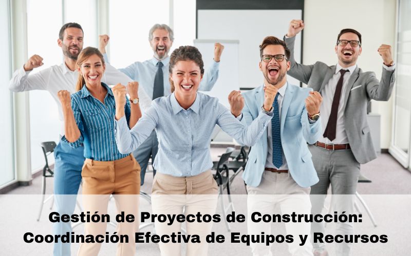 Gestión de Proyectos de Construcción: Coordinación Efectiva de Equipos y Recursos