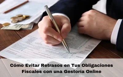 Cómo Evitar Retrasos en Tus Obligaciones Fiscales con una Gestoría Online