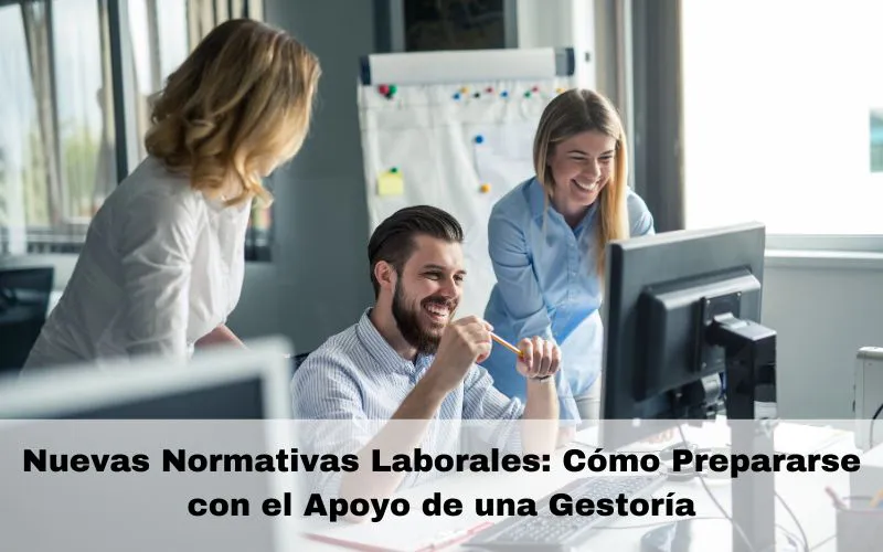 Nuevas Normativas Laborales: Cómo Prepararse con el Apoyo de una Gestoría